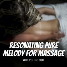 White Noise: Resonating Pure Melody for Massage - Soothing White Noise