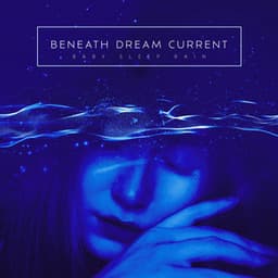 Beneath Dream Current - Baby Sleep Rain
