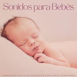 Sonidos Para Bebés: Corrientes Fluviales Calmantes Para Niños Dormilones - Canciones de cuna para bebés
