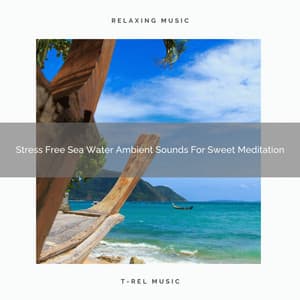 Stress Free Sea Water Ambient Sounds For Sweet Meditation - Spiritual Relax