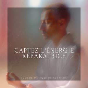 Captez l'énergie réparatrice - Club de musique de guérison