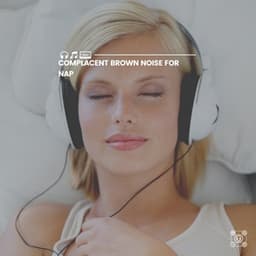Complacent Brown Noise for Nap - Brown Noise Deep Sleep