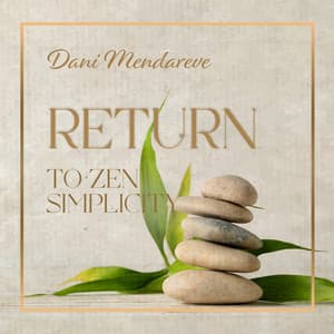 Return to Zen Simplicity - Dani Mendareve