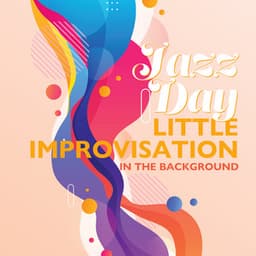 Jazz Day - Little Improvisation in the Background: Smooth Ambience, Background Music, Cocktail Lounge - Smooth Jazz 24H