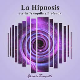 La Hipnosis: Sesión Tranquila y Profunda - Yazmin Tranquila