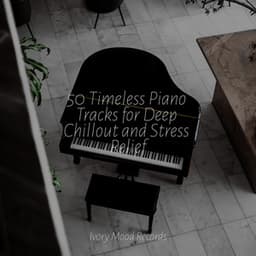 50 Timeless Piano Tracks for Deep Chillout and Stress Relief - Smart Baby Lullaby