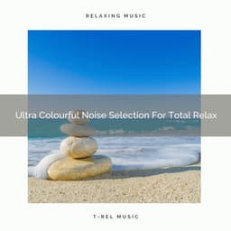 Ultra Colourful Noise Selection For Total Relax - Baby White Noise / White Noise for Babies