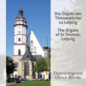 Thomasorganist Ullrich Böhme: Die Orgeln der Thomaskirche zu Leipzig - Ullrich Böhme