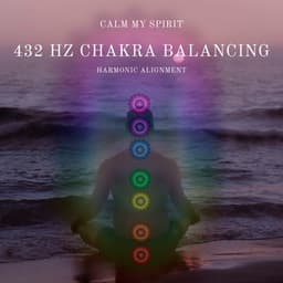 432 Hz Chakra Balancing: Harmonic Alignment - Calm My Spirit