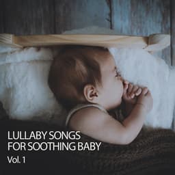 Lullaby Songs For Soothing Baby Vol. 1 - Baby Sleep Music Academy