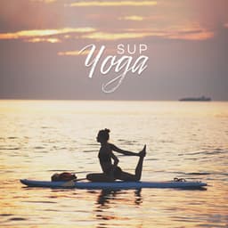 SUP Yoga: Relaxing Music for Yoga on the Water, Strength and Balance, Ambient Relaxation, Instrumental Songs for Meditation - Yogi Zone