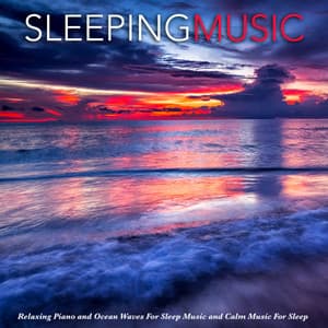 Sleeping Music: Relaxing Piano and Ocean Waves For Sleep Music and Calm Music For Sleep - Sleeping Music