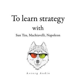 300 Quotes to Learn Strategy with Sun Tzu, Machiavelli, Napoleon - Sun Tzu