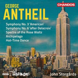 Antheil: Symphonies Nos. 3 & 6, Spectre of the Rose Waltz, Archipelago & Hot-Time Dance - George Antheil
