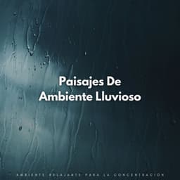 Paisajes De Ambiente Lluvioso: Ambiente Relajante Para La Concentración - Sonidos de lluvia de concentración