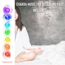 Chakra Music for Releasing Past Influence - 7 Chakras Playlist