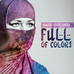 Amazing Arabic Dream Full of Colors: Spiritual Moments, Mental Rebirth - Balanced New Age Rhythms