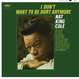 I Don't Want To Be Hurt Anymore - Nat King Cole