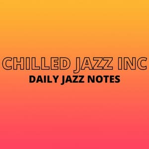 Daily Jazz Notes - Chilled Jazz Inc