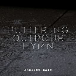 Ambient Rain: Puttering Outpour Hymn - School of Rain