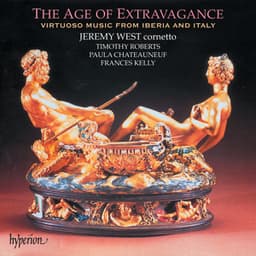 The Age of Extravagance: VIrtuoso Iberian & Italian Cornett Music - Jeremy West