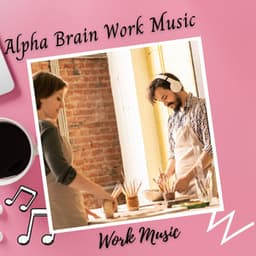 Work Music: Alpha Brain Work Music - Focus and Concentration