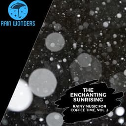 The Enchanting Sunrising - Rainy Music for Coffee Time, Vol. 3 - Rain Sounds