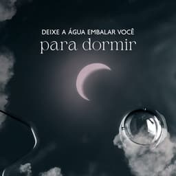 Deixe a água embalar você para dormir: música relaxante para resolver seus problemas de sono e crises de insônia - Hipnose Natureza Sons Coleção