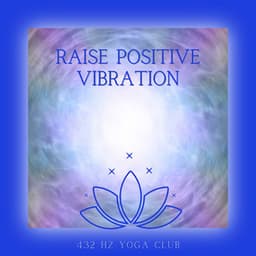 Raise Positive Vibration - 432 Hz Yoga Club