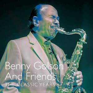 Benny Golson and Friends - The Classic Years - Benny Golson