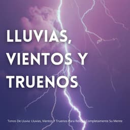 Tonos De Lluvia: Lluvias, Vientos Y Truenos Para Relajar Completamente Su Mente - Descansar Musica