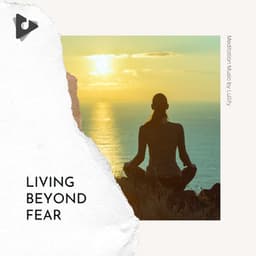 Living Beyond Fear - Meditation Music by Lullify