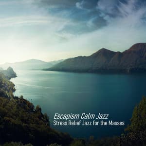 Stress Relief Jazz for the Masses - Escapism Calm Jazz