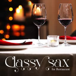 Classy Sax for Restaurant: Instrumental Saxophone Jazz Mix for Elegant Restaurants - Jazz Sax Lounge Collection