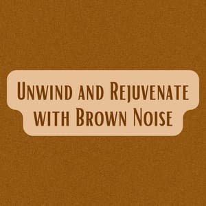 Unwind and Rejuvenate with Brown Noise - Brown Noise Warriors