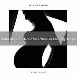 Ultra Colourful Noise Selection For Calming Babies - Brown Noise Therapy / Baby White Noise