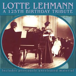 Lotte Lehmann – A 125th Birthday Tribute - Lotte Lehmann