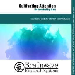Cultivating Attention: The Monotasking Brain - Brainwave Binaural Systems