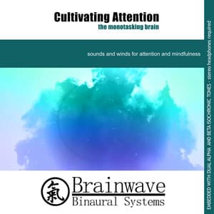 Cultivating Attention: The Monotasking Brain - Brainwave Binaural Systems