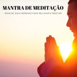 Mantra De Meditação: Sons De Água Serenas Para Relaxar E Meditar - #Calmante
