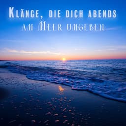 Klänge, die dich abends am Meer umgeben - Relaxing Sounds Of Nature