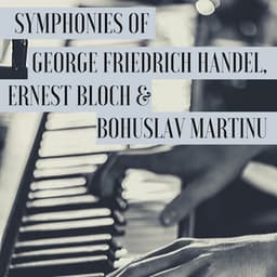 Symphonies of George Friedrich Handel, Ernest Bloch & Bohuslav Martinu - I Musici