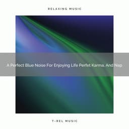 A Perfect Blue Noise For Enjoying Life Perfet Karma, And Nap - The Healing Power Of Granular Sound