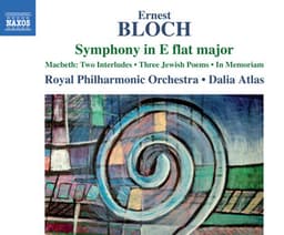 Bloch: Symphony in E-Flat Major, Macbeth, 3 Jewish Poems & In Memoriam - Ernest Bloch