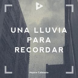 Una Lluvia para Recordar - Música Calmante
