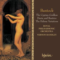 Bantock: The Cyprian Goddess; Helena Variations; Dante and Beatrice - Granville Bantock