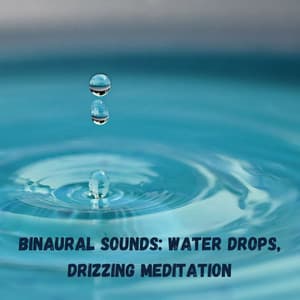 Binaural Sounds: Water Drops, Drizzing Meditation - Focus