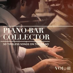 Piano Bar Collector : 50 Timeless Songs on the Piano, Vol. 2 - Best Piano Bar Ultimate Collection