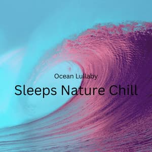 Ocean Lullaby: Sleeps Nature Chill - Calm Music Guru