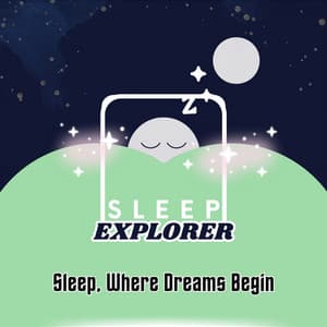 Sleep, Where Dreams Begin - Sleep Explorer